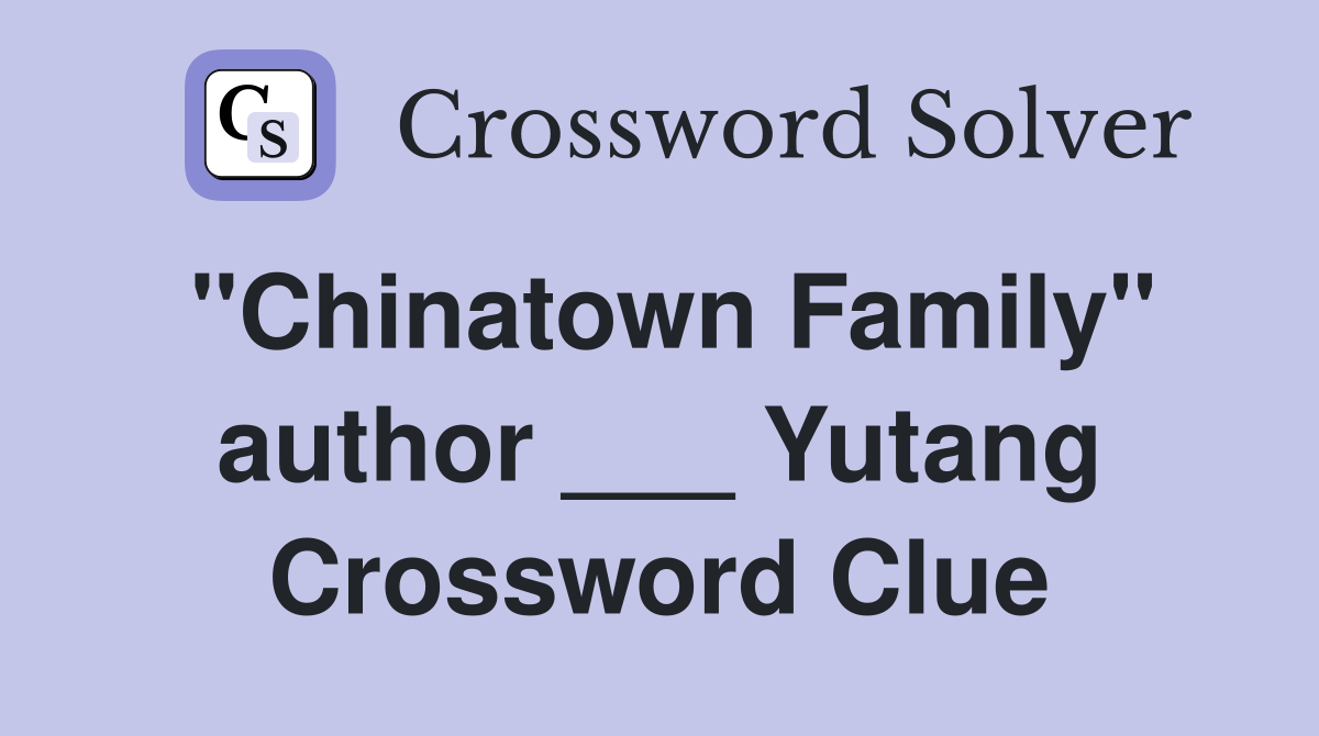 "Chinatown Family" author ___ Yutang Crossword Clue