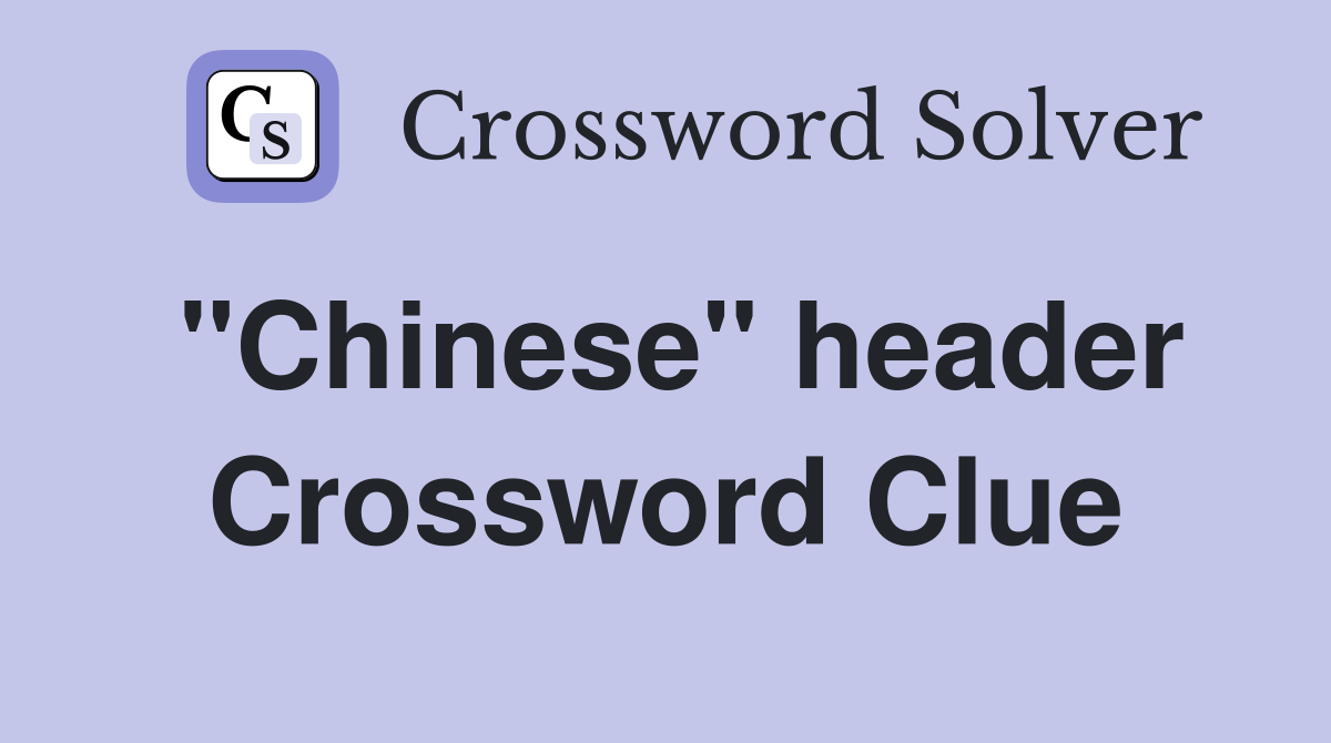 "Chinese" header Crossword Clue