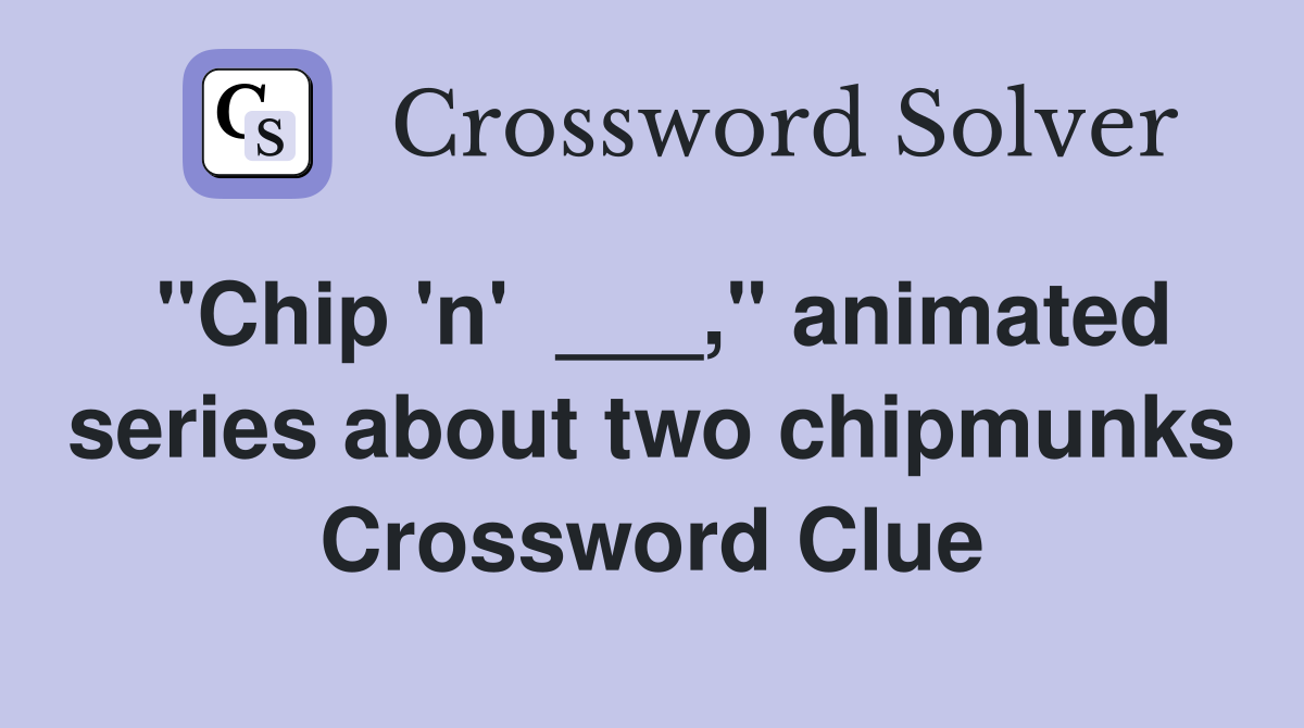 "Chip 'n'  ___," animated series about two chipmunks Crossword Clue