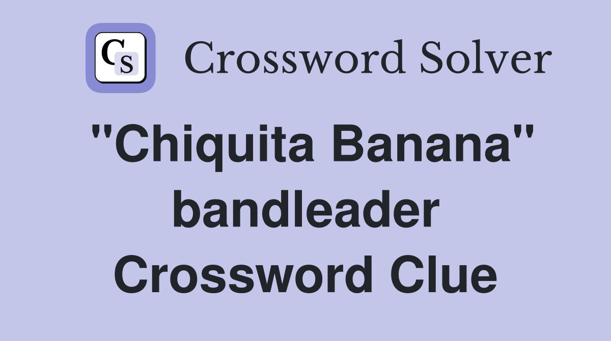 "Chiquita Banana" bandleader Crossword Clue