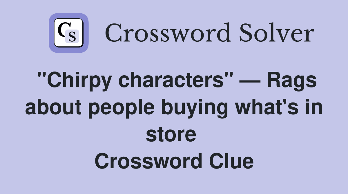 "Chirpy characters" — Rags about people buying what's in store  Crossword Clue