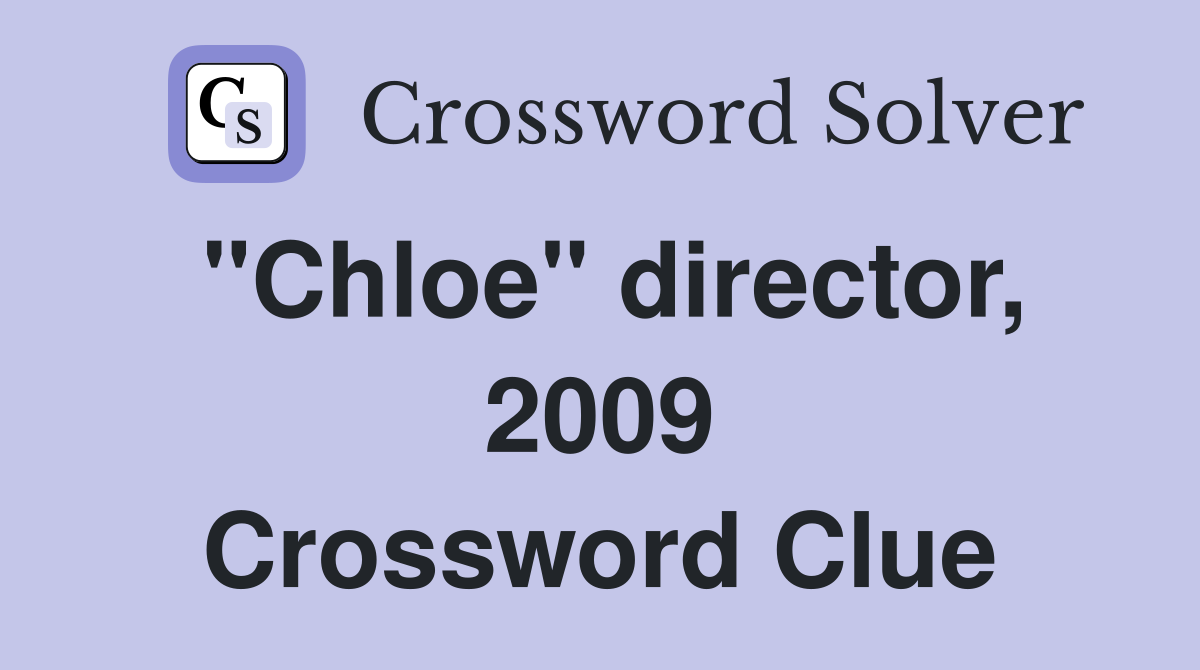"Chloe" director, 2009 Crossword Clue