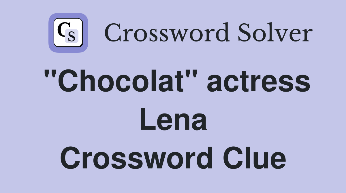 "Chocolat" actress Lena Crossword Clue