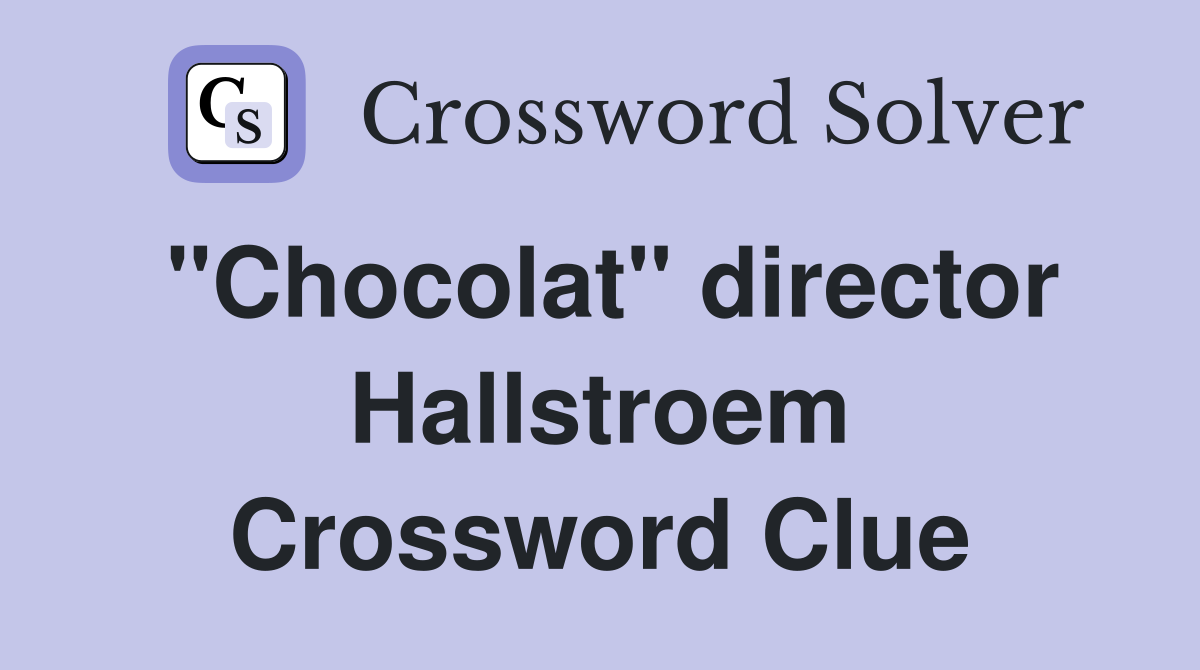 "Chocolat" director Hallstroem Crossword Clue