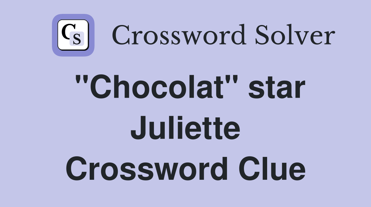 "Chocolat" star Juliette Crossword Clue