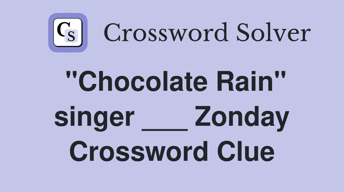 "Chocolate Rain" singer ___ Zonday Crossword Clue