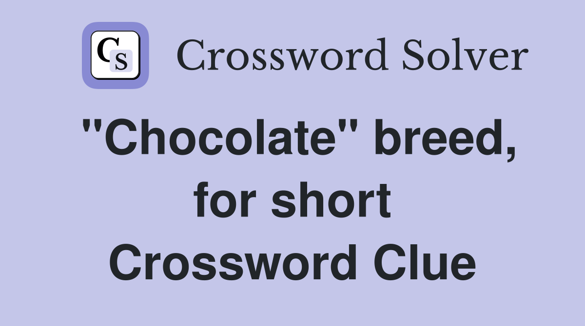 "Chocolate" breed, for short Crossword Clue