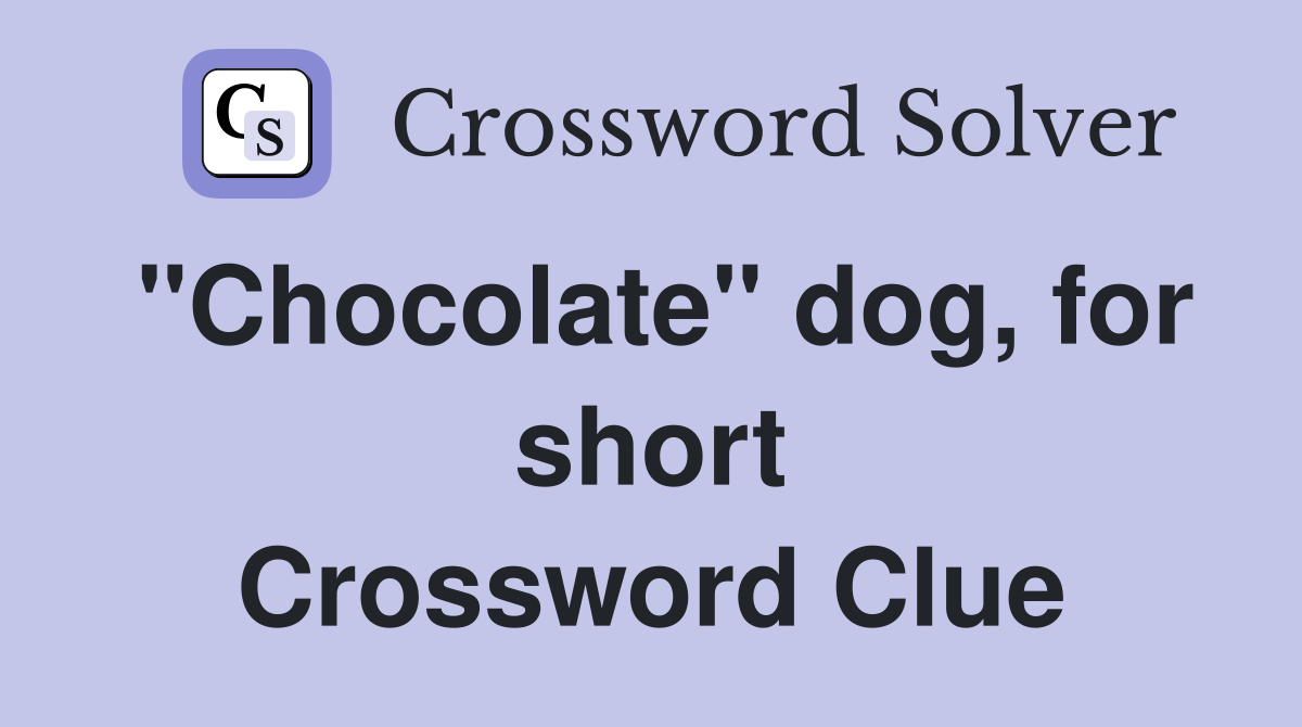 "Chocolate" dog, for short Crossword Clue