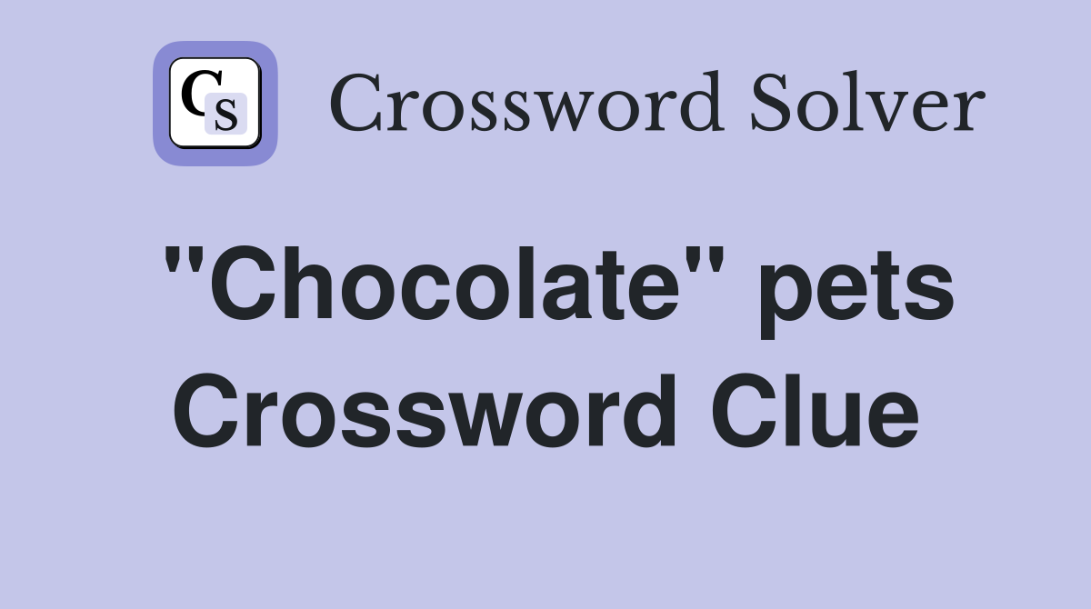 "Chocolate" pets Crossword Clue