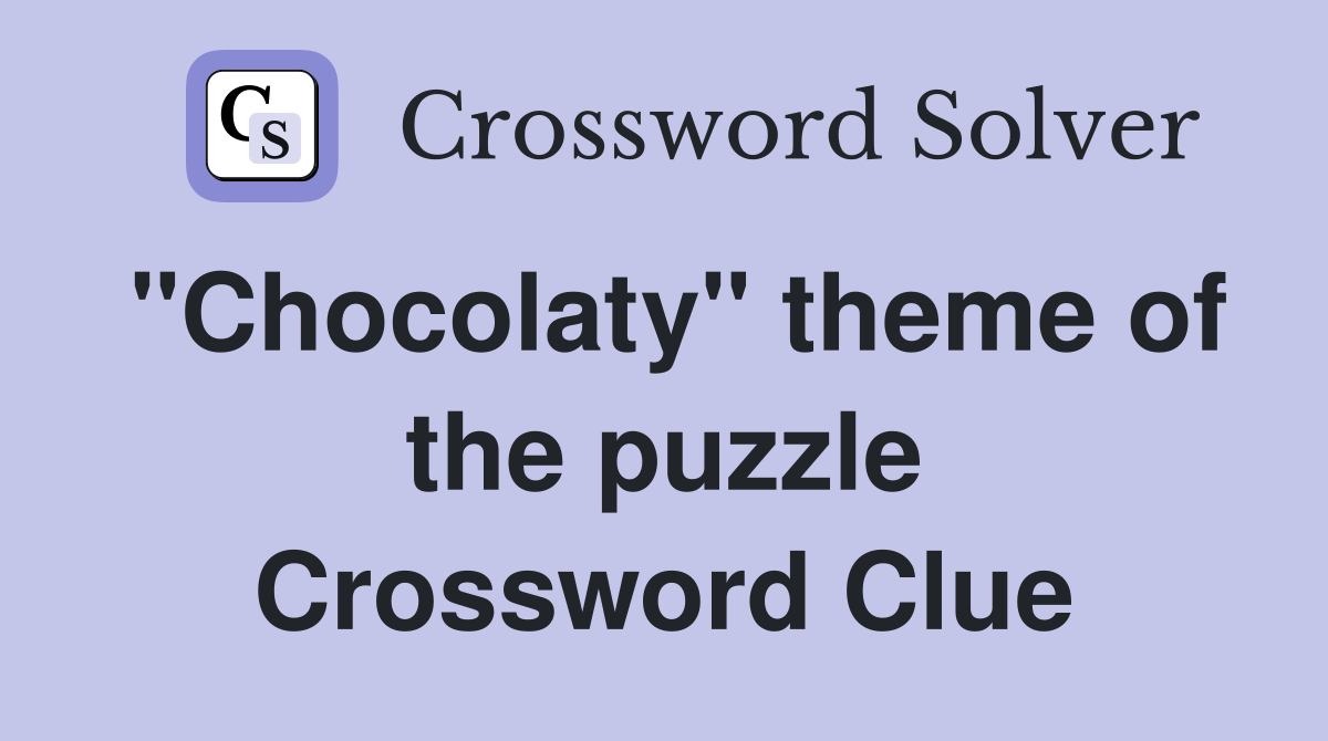 "Chocolaty" theme of the puzzle Crossword Clue