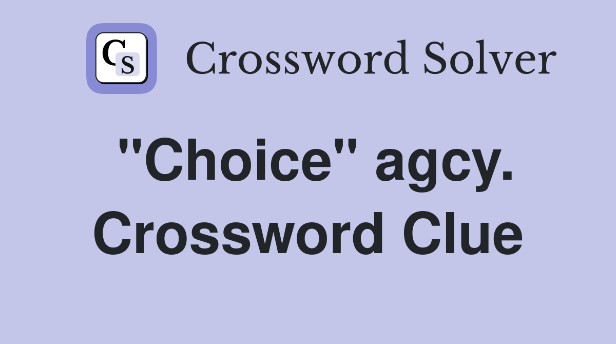 "Choice" agcy. Crossword Clue
