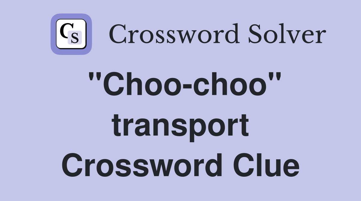 "Choo-choo" transport Crossword Clue