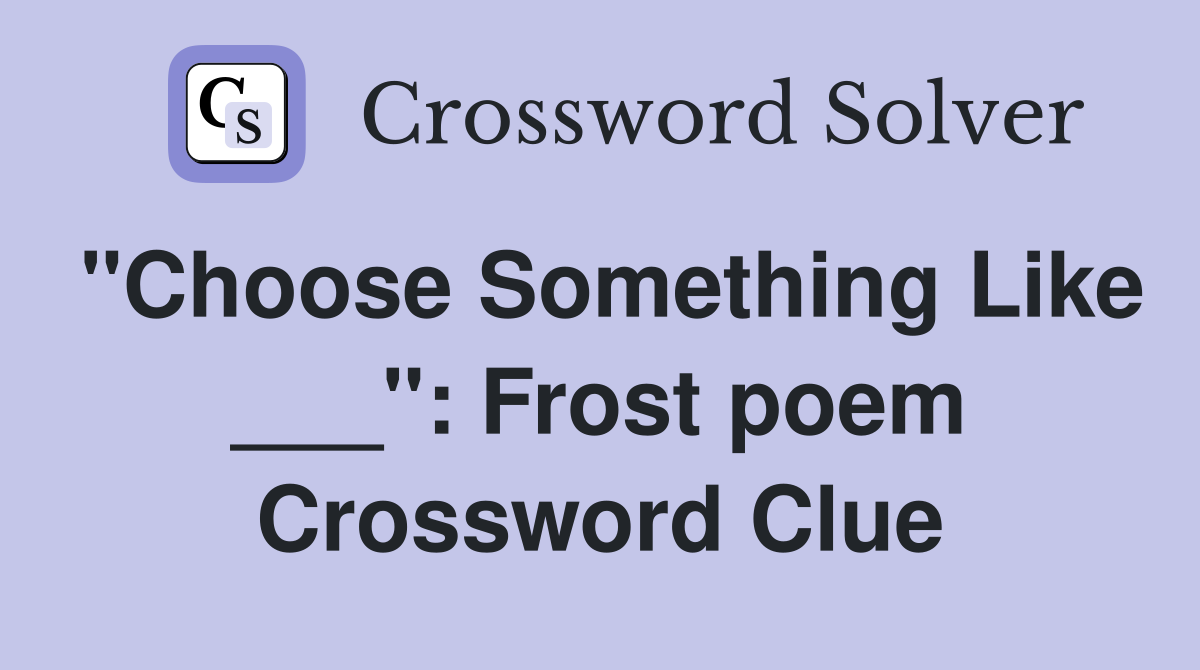 "Choose Something Like ___": Frost poem Crossword Clue