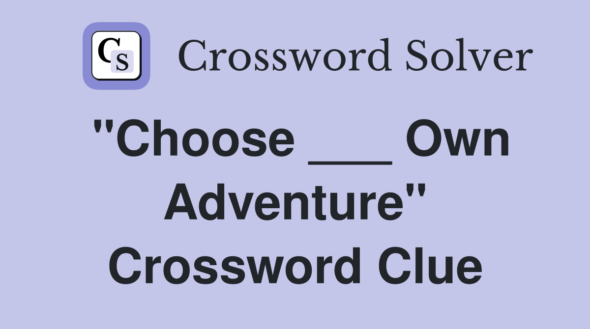 "Choose ___ Own Adventure" Crossword Clue