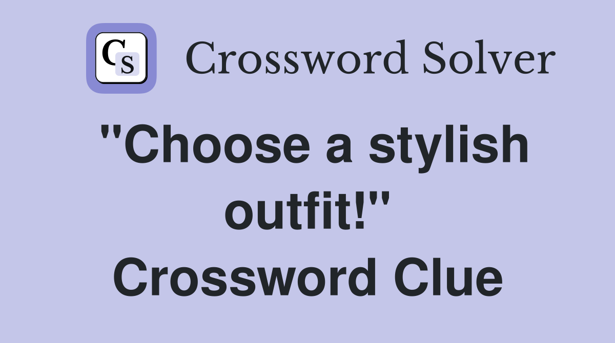 "Choose a stylish outfit!" Crossword Clue