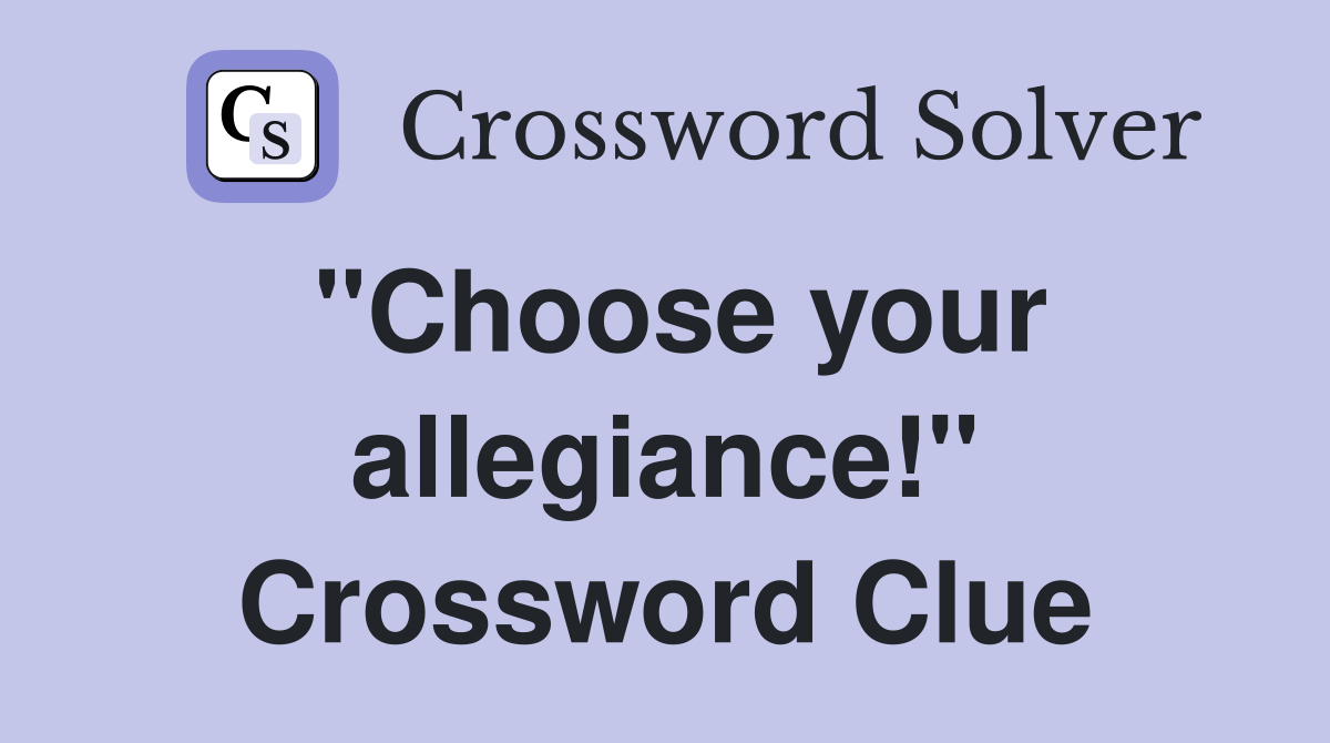 "Choose your allegiance!" Crossword Clue