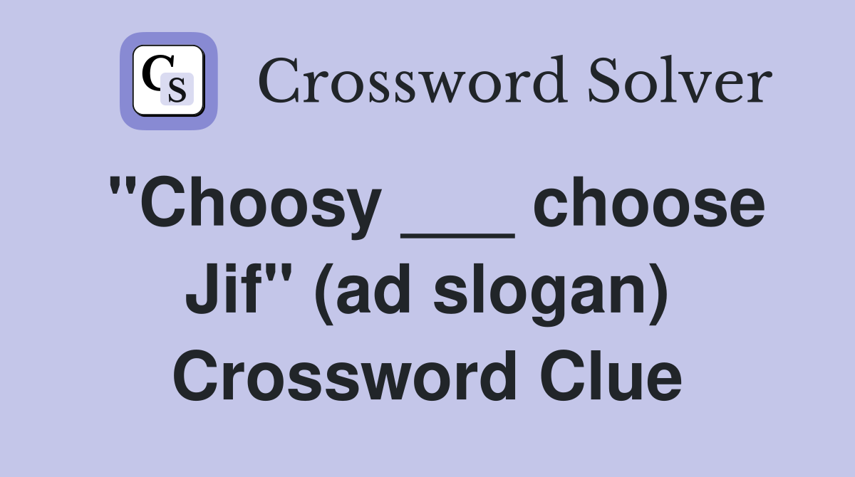 "Choosy ___ choose Jif" (ad slogan) Crossword Clue