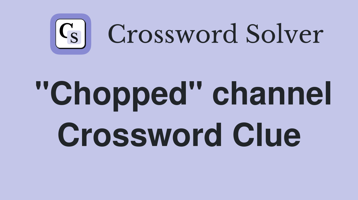 "Chopped" channel Crossword Clue