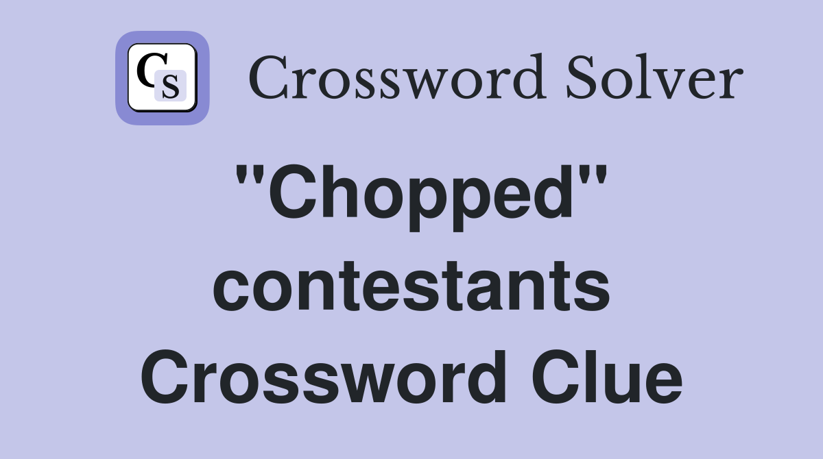 "Chopped" contestants Crossword Clue