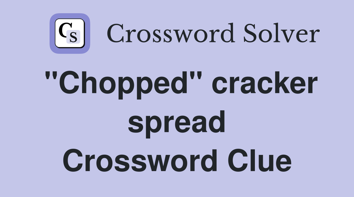 "Chopped" cracker spread Crossword Clue