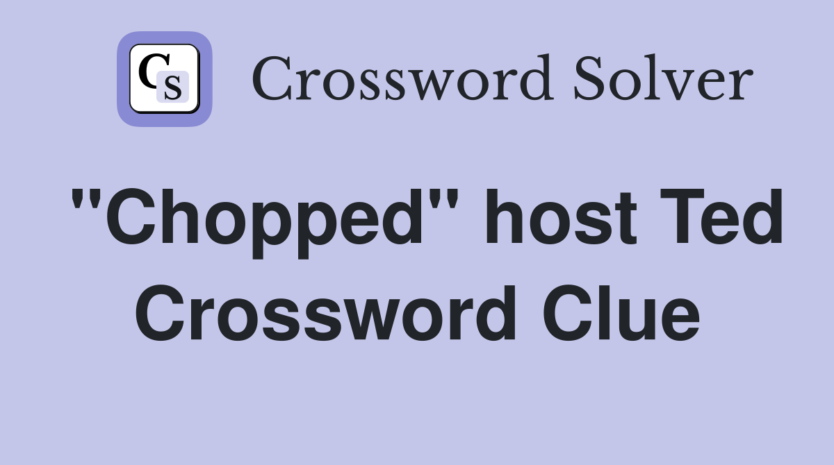 "Chopped" host Ted Crossword Clue