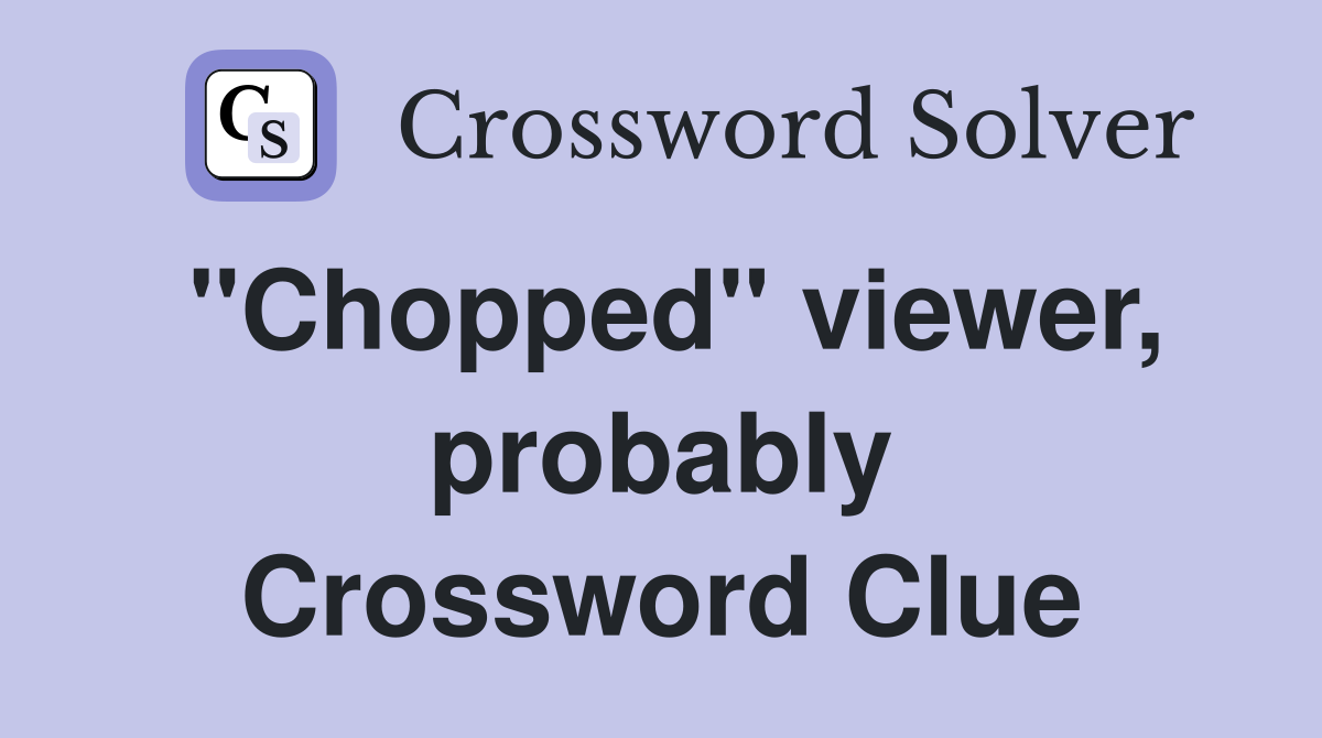 "Chopped" viewer, probably Crossword Clue