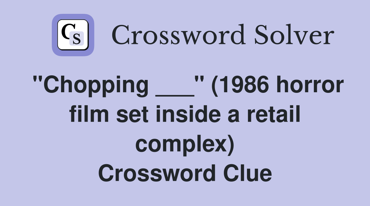 "Chopping ___" (1986 horror film set inside a retail complex) Crossword Clue