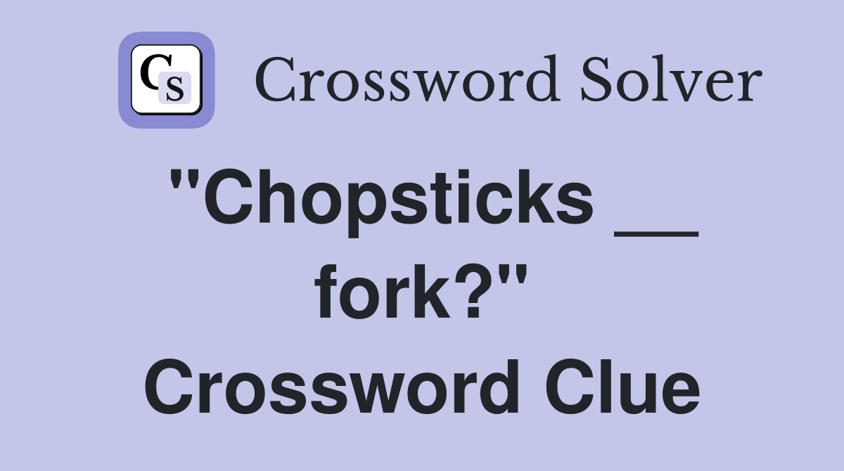 "Chopsticks __ fork?" Crossword Clue