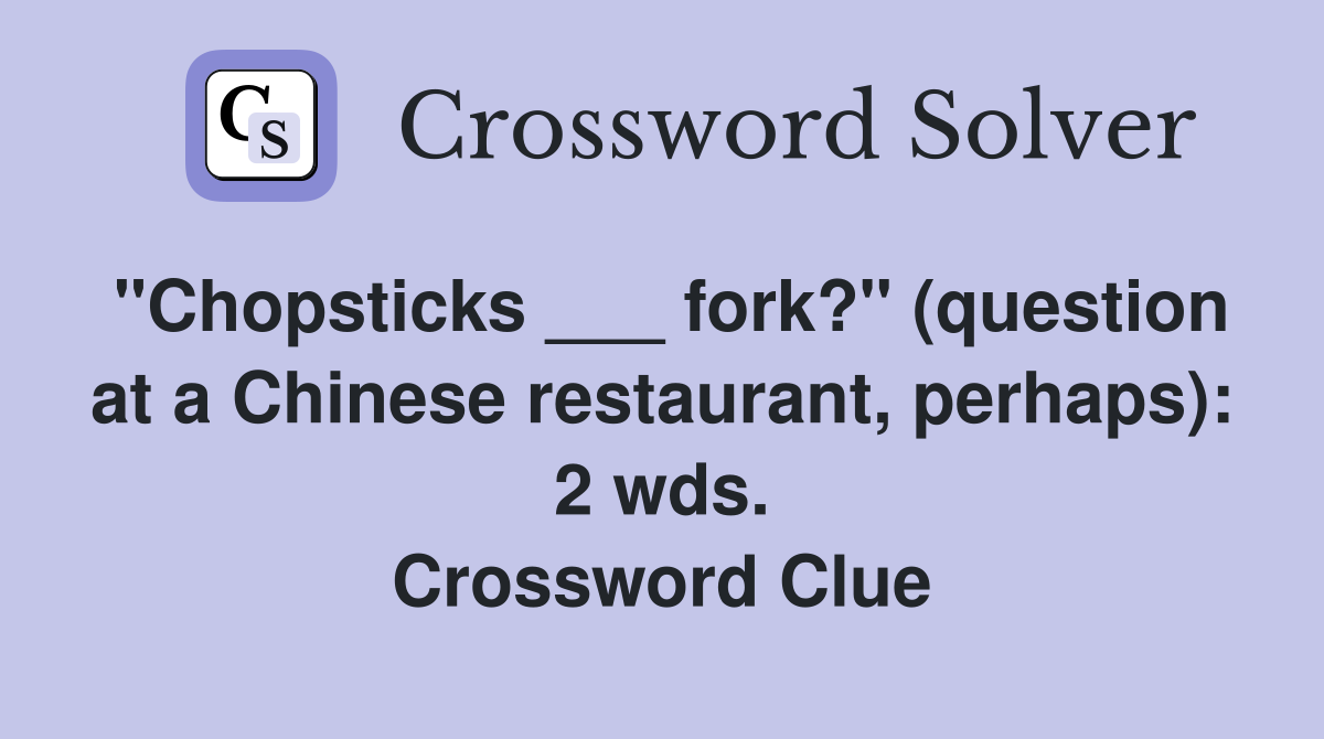 "Chopsticks ___ fork?" (question at a Chinese restaurant, perhaps): 2 wds. Crossword Clue