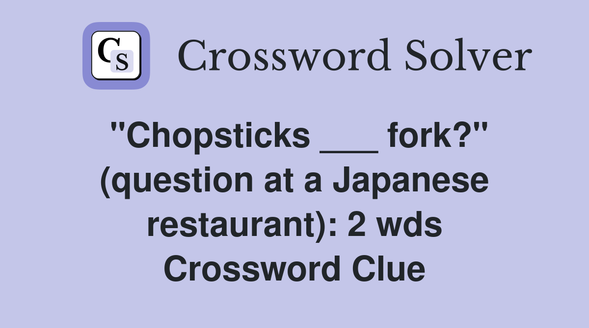 "Chopsticks ___ fork?" (question at a Japanese restaurant): 2 wds Crossword Clue