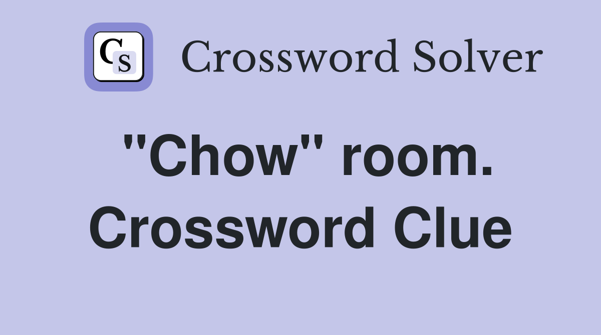 "Chow" room. Crossword Clue