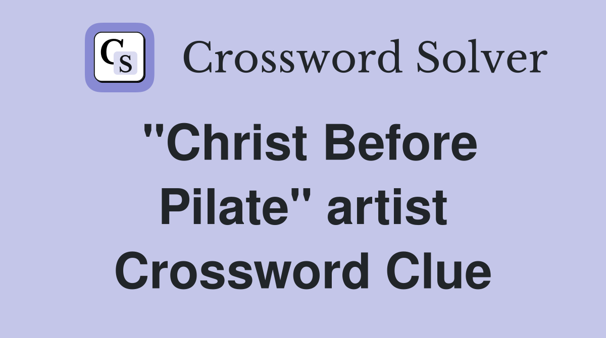 "Christ Before Pilate" artist Crossword Clue