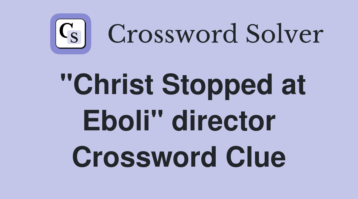 "Christ Stopped at Eboli" director Crossword Clue