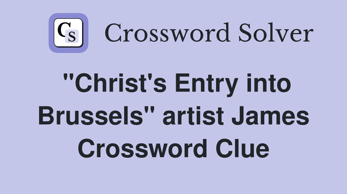 "Christ's Entry into Brussels" artist James Crossword Clue