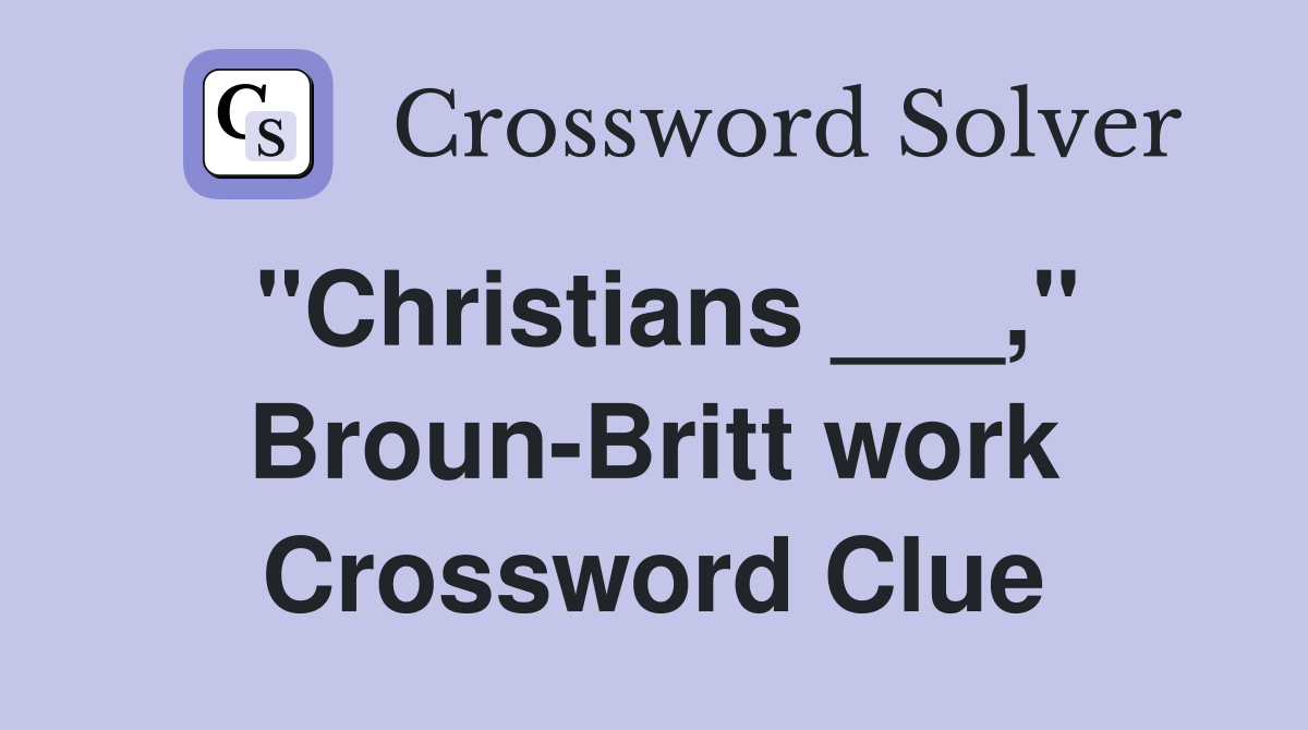 "Christians ___," Broun-Britt work Crossword Clue