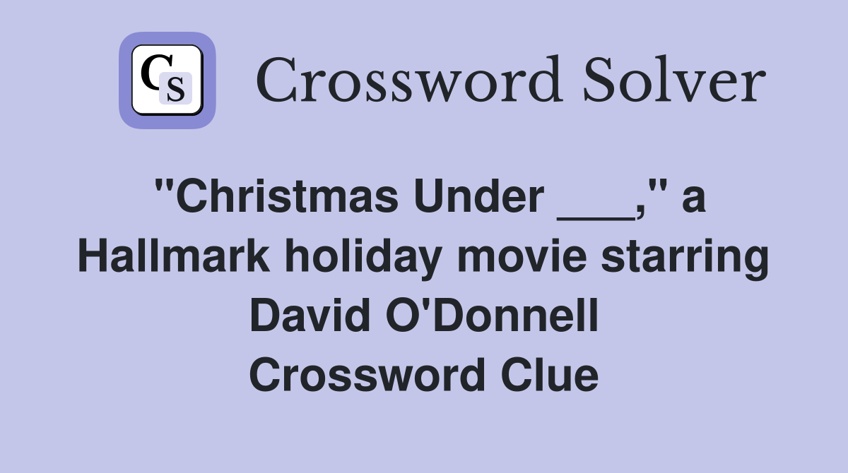 "Christmas Under ___," a Hallmark holiday movie starring David O'Donnell Crossword Clue