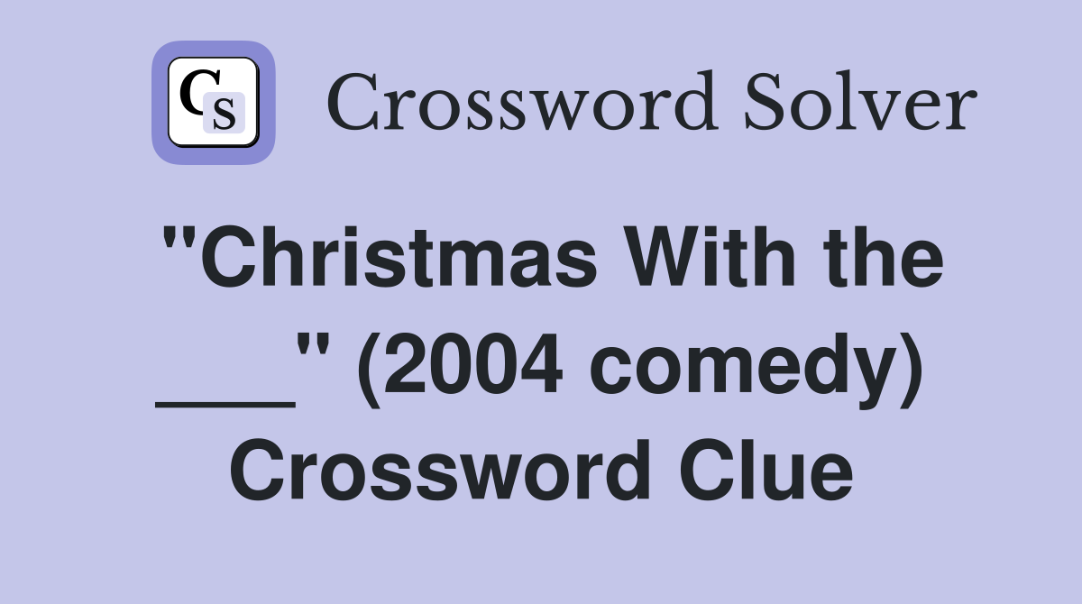"Christmas With the ___" (2004 comedy) Crossword Clue