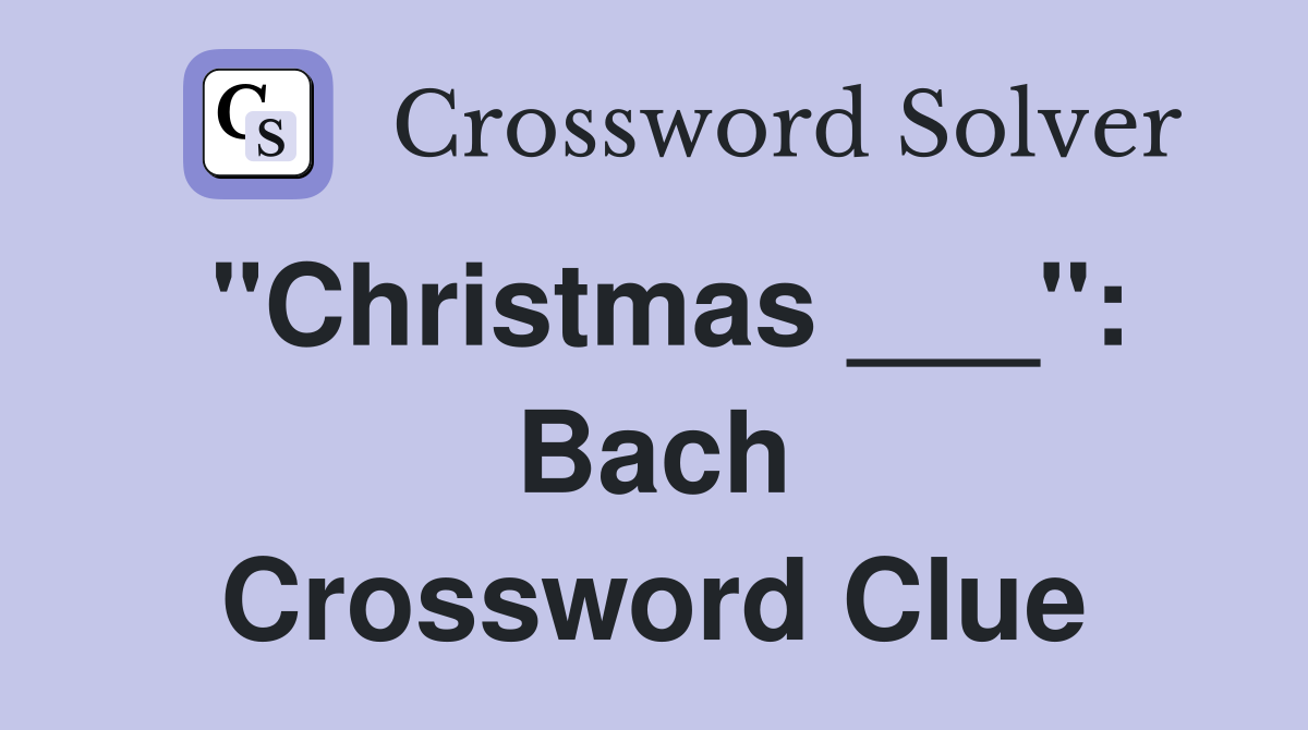"Christmas ___": Bach Crossword Clue