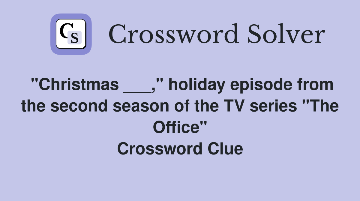 "Christmas ___," holiday episode from the second season of the TV series "The Office" Crossword Clue