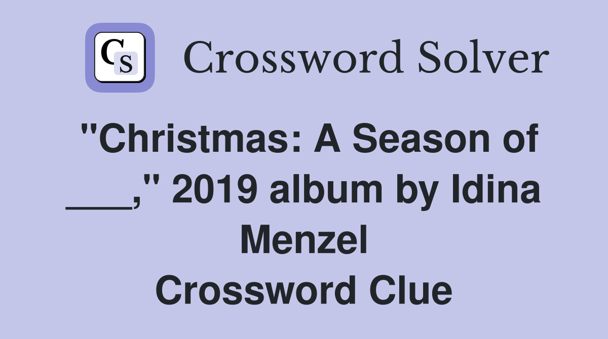 "Christmas: A Season of ___," 2019 album by Idina Menzel Crossword Clue