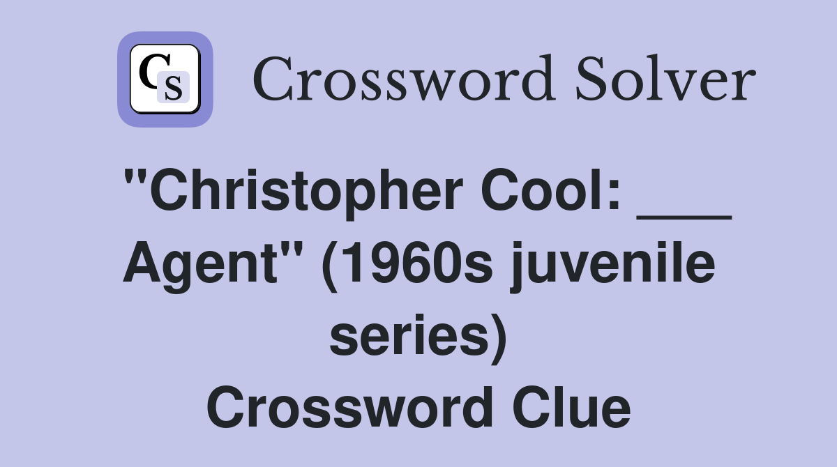 "Christopher Cool: ___ Agent" (1960s juvenile series) Crossword Clue