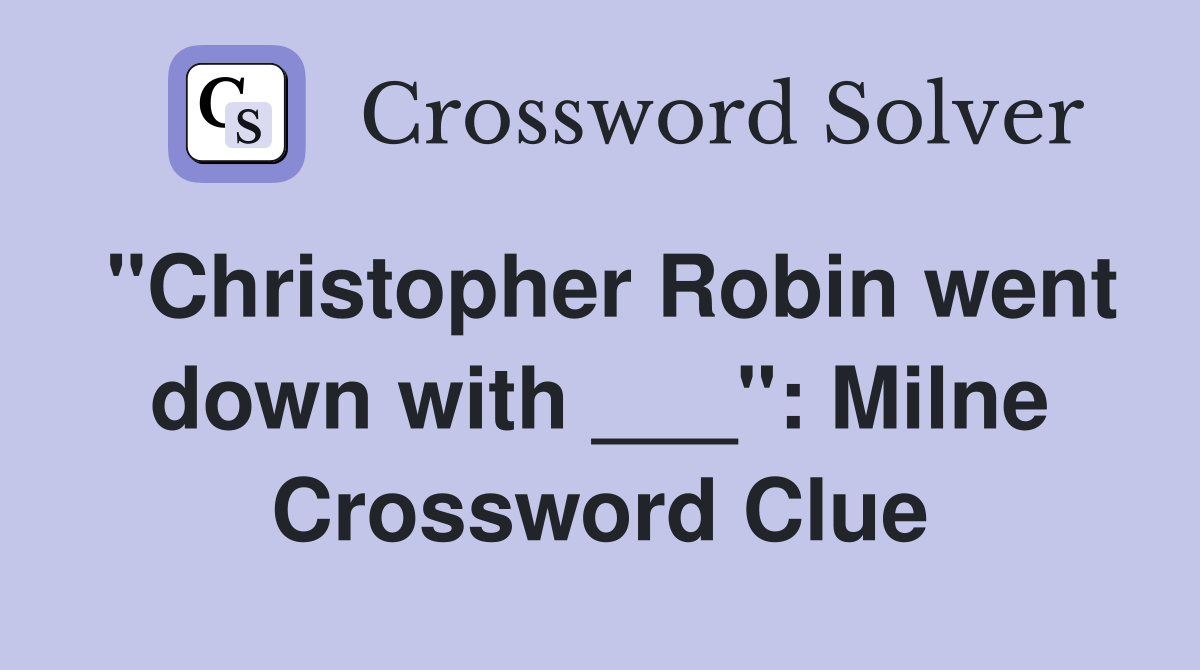 "Christopher Robin went down with ___": Milne Crossword Clue