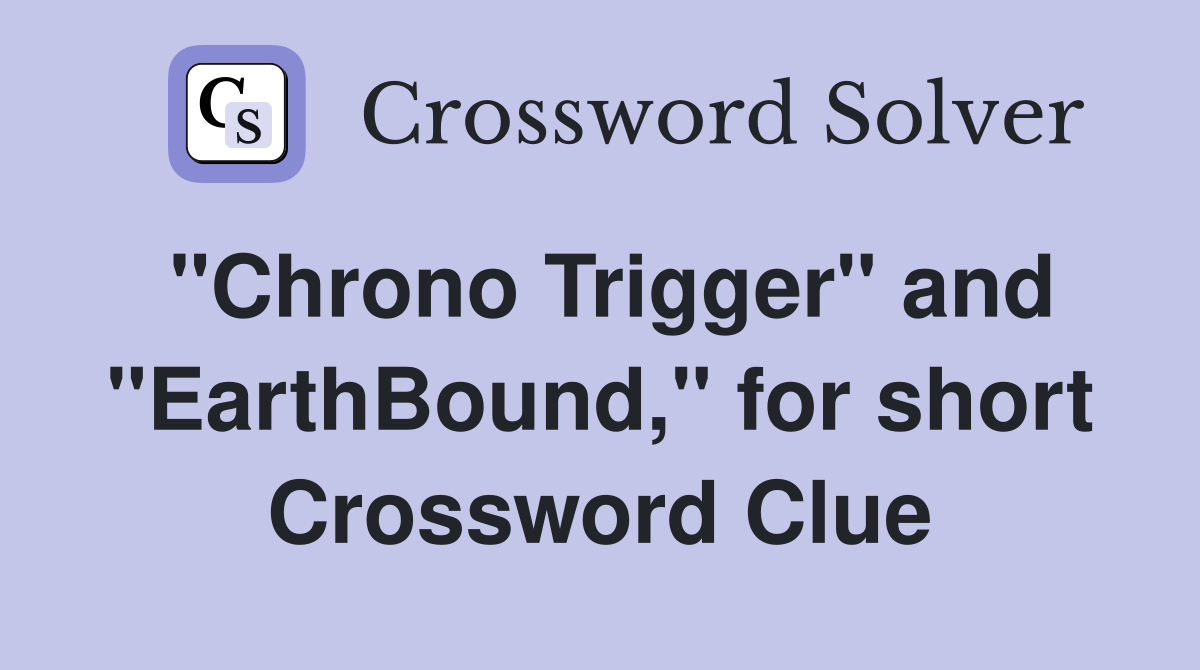 "Chrono Trigger" and "EarthBound," for short Crossword Clue