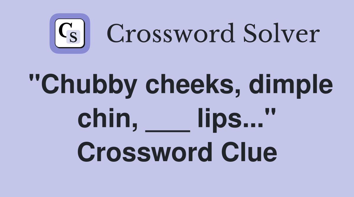 "Chubby cheeks, dimple chin, ___ lips..." Crossword Clue