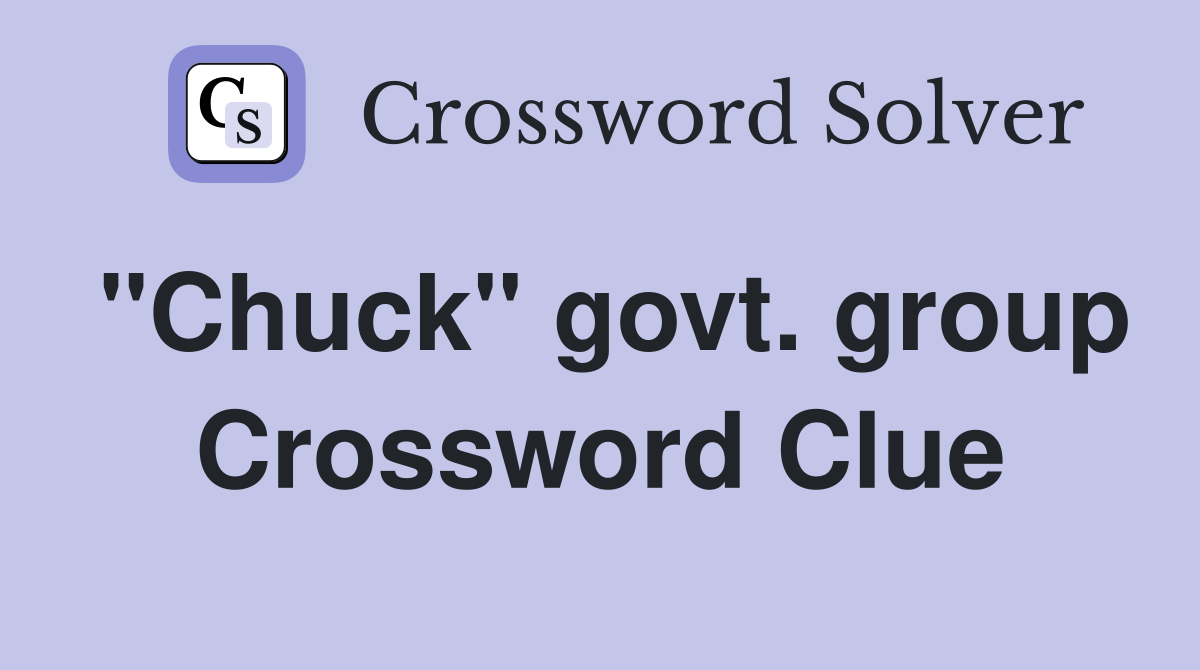 "Chuck" govt. group Crossword Clue