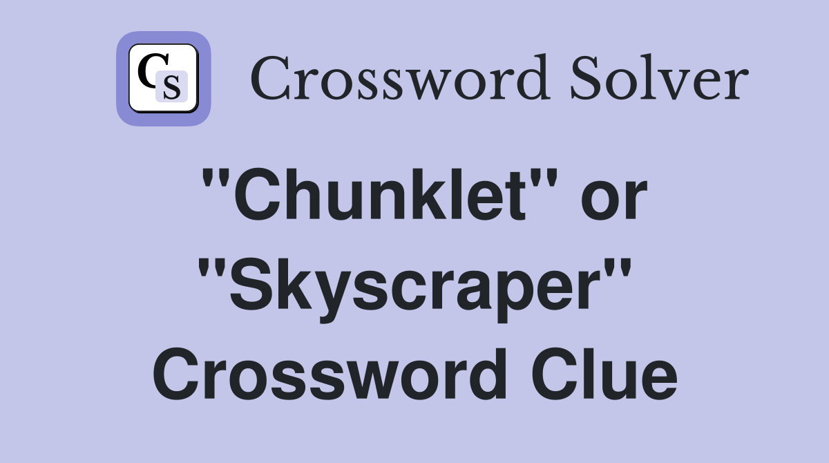 "Chunklet" or "Skyscraper" Crossword Clue