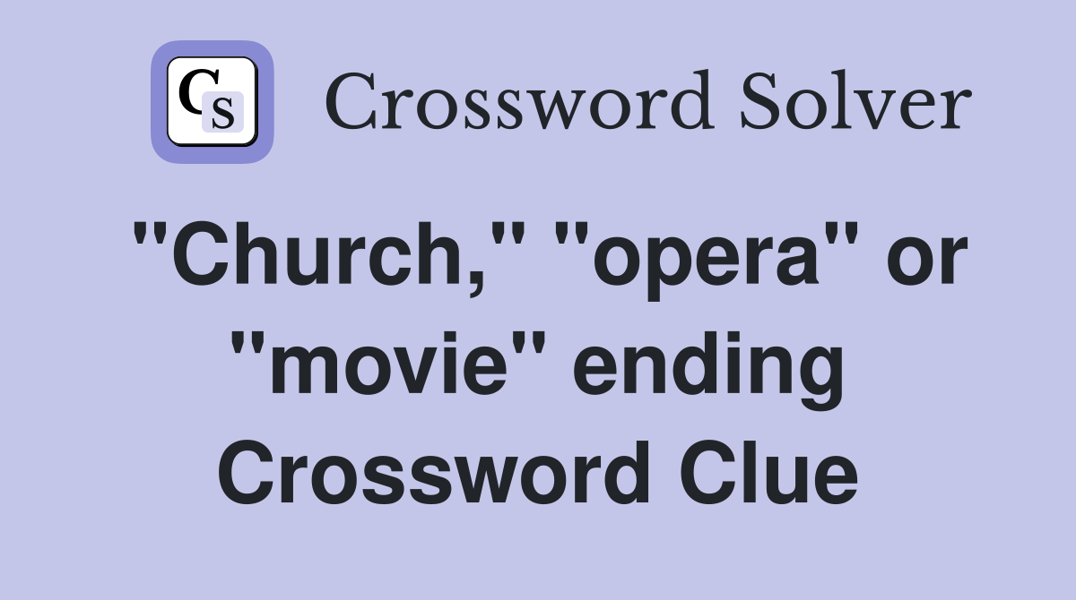 "Church," "opera" or "movie" ending Crossword Clue
