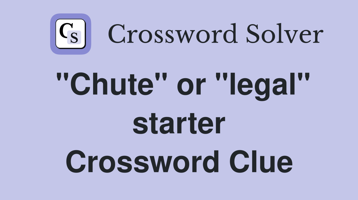 "Chute" or "legal" starter Crossword Clue