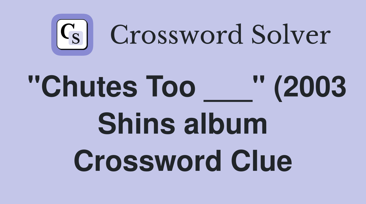 quot Chutes Too quot (2003 Shins album) Crossword Clue Answers quot Chutes Too quot (2003 Shins album) Crossword Clue Answers