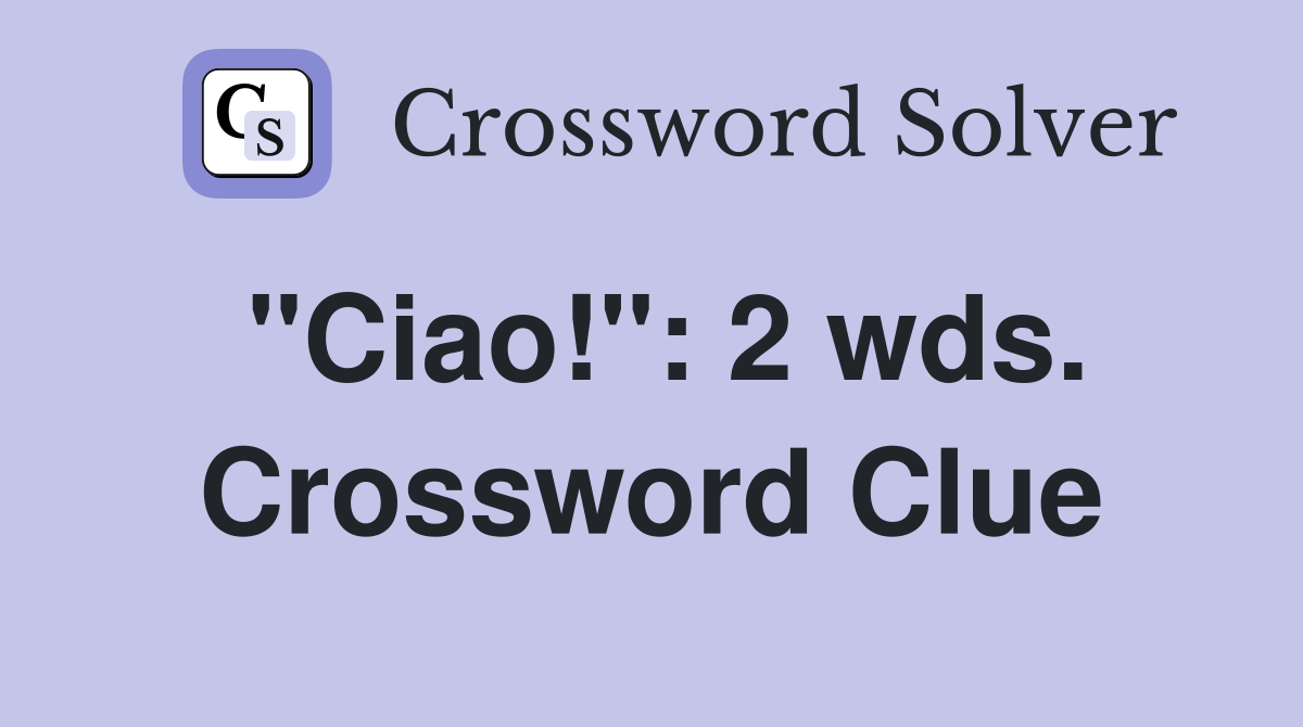 "Ciao!": 2 wds. Crossword Clue